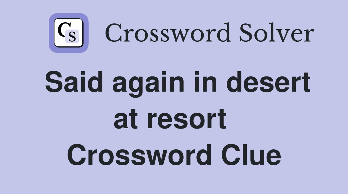 Said again in desert at resort  Crossword Clue