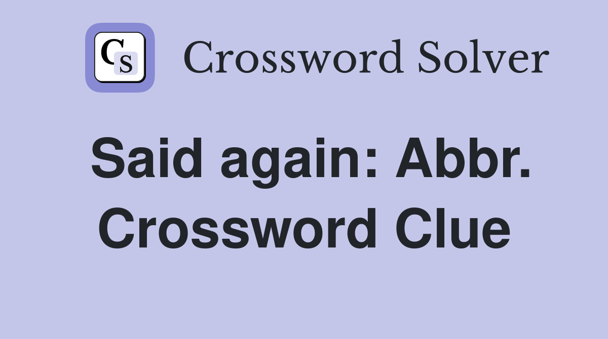 Said again: Abbr. Crossword Clue