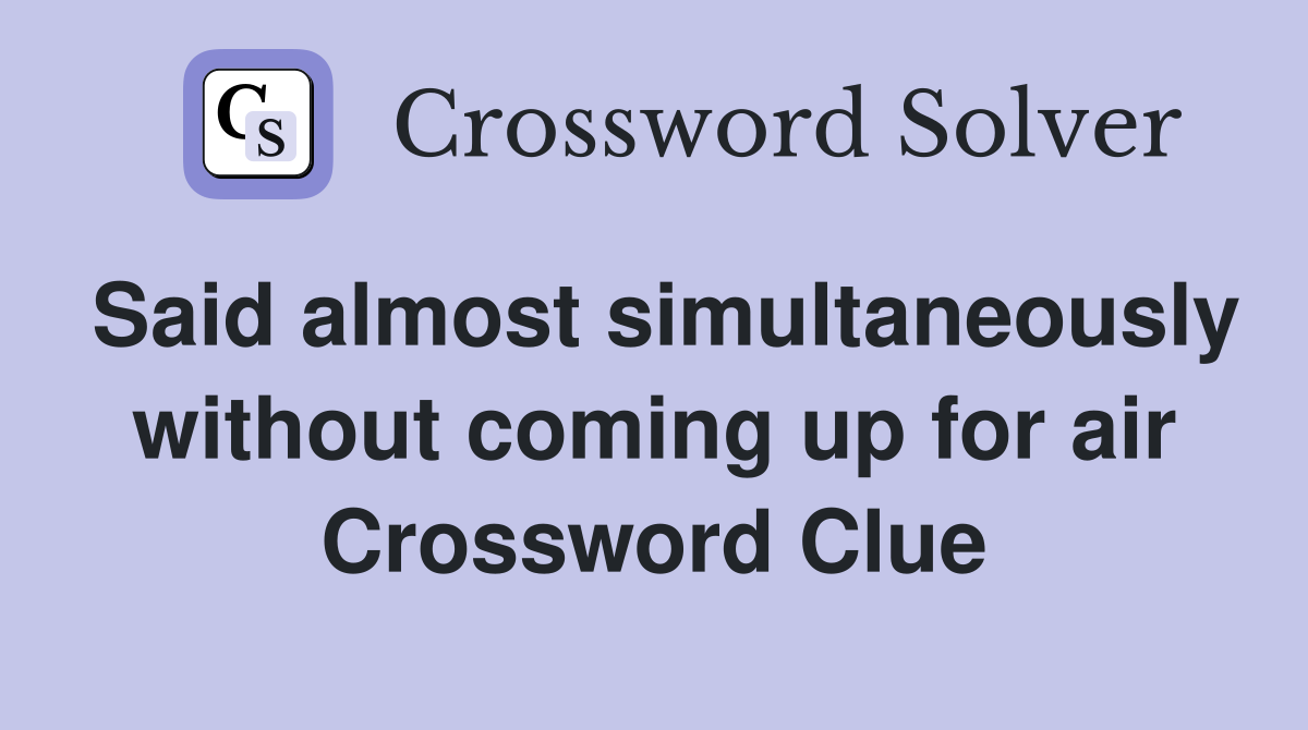 Said almost simultaneously without coming up for air Crossword Clue