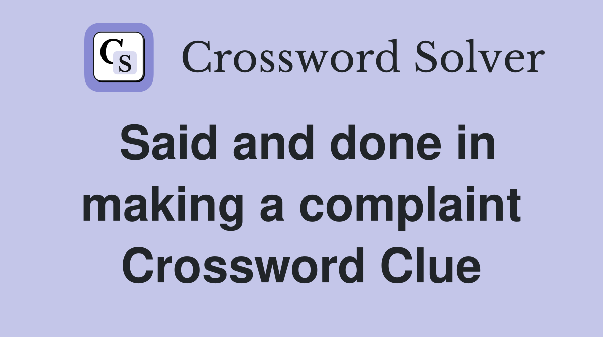 Said and done in making a complaint Crossword Clue