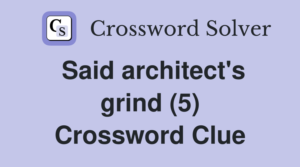 Said architect's grind (5) Crossword Clue