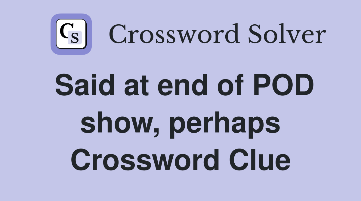 Said at end of POD show, perhaps Crossword Clue
