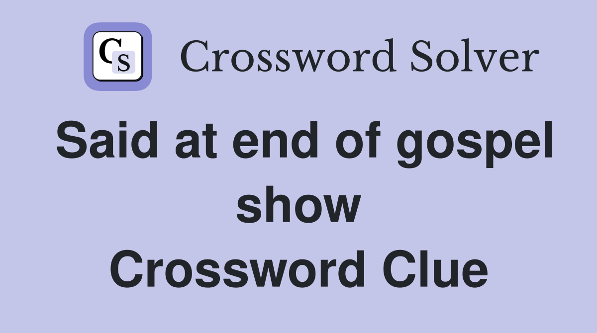 Said at end of gospel show Crossword Clue