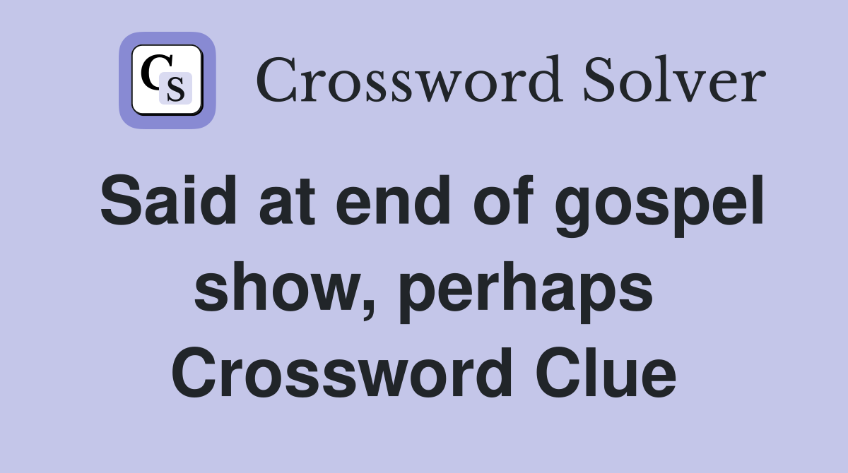 Said at end of gospel show, perhaps Crossword Clue