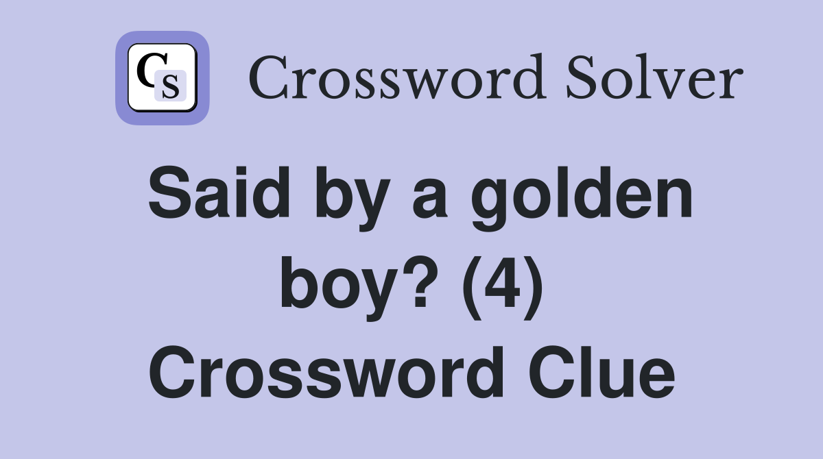 Said by a golden boy? (4) Crossword Clue