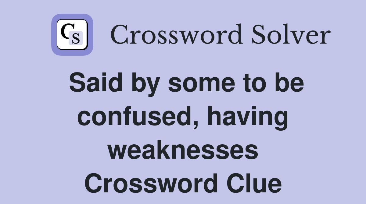 Said by some to be confused, having weaknesses Crossword Clue
