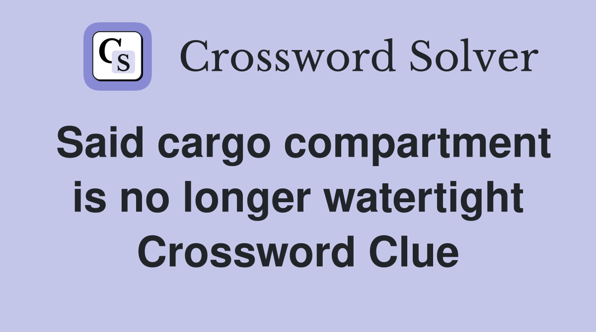 Said cargo compartment is no longer watertight Crossword Clue