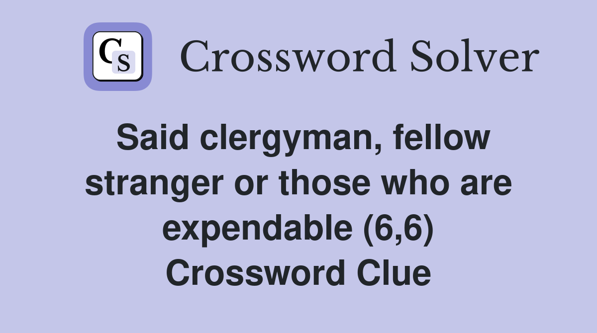 Said clergyman, fellow stranger or those who are expendable (6,6) Crossword Clue