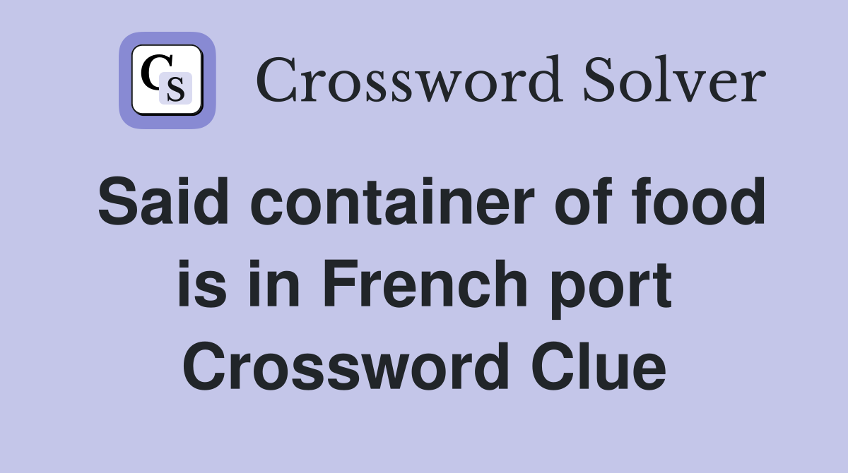 Said container of food is in French port Crossword Clue