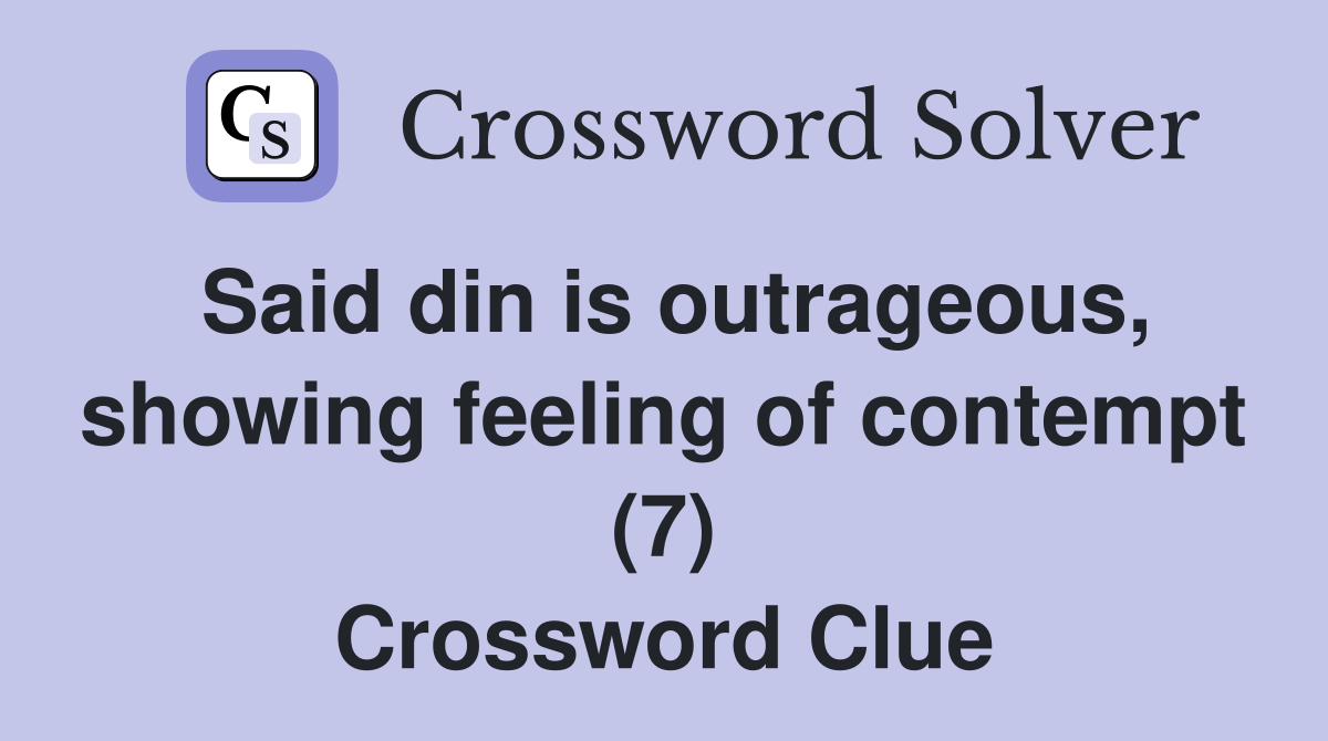 Said din is outrageous, showing feeling of contempt (7) Crossword Clue