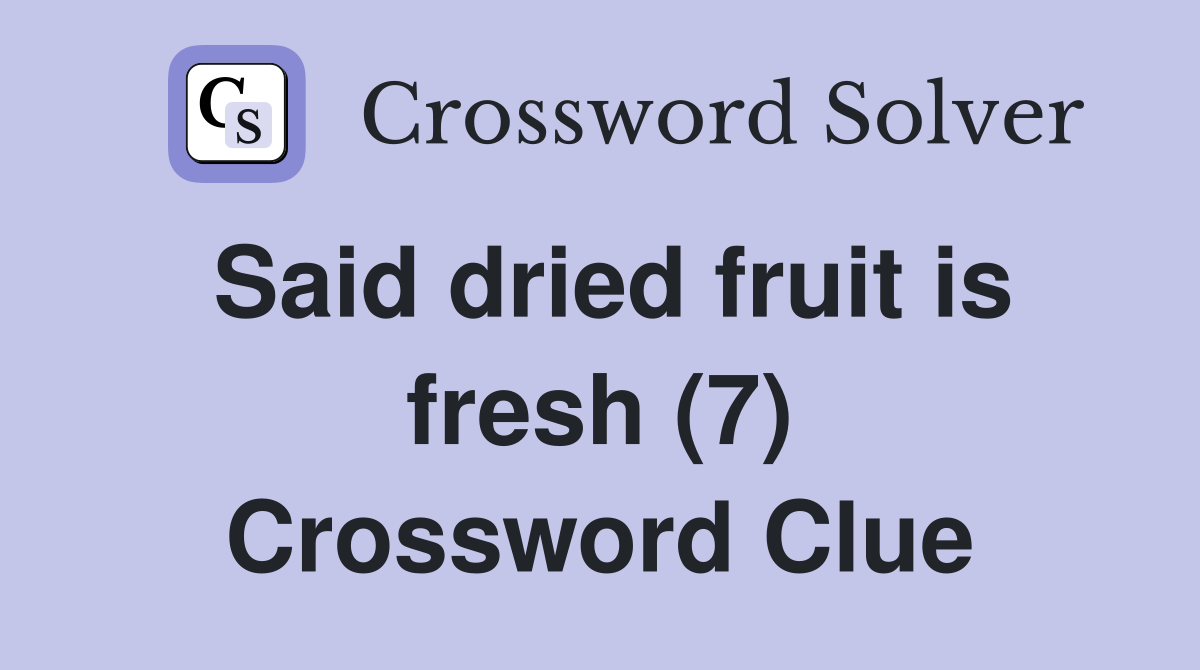 Said dried fruit is fresh (7) Crossword Clue
