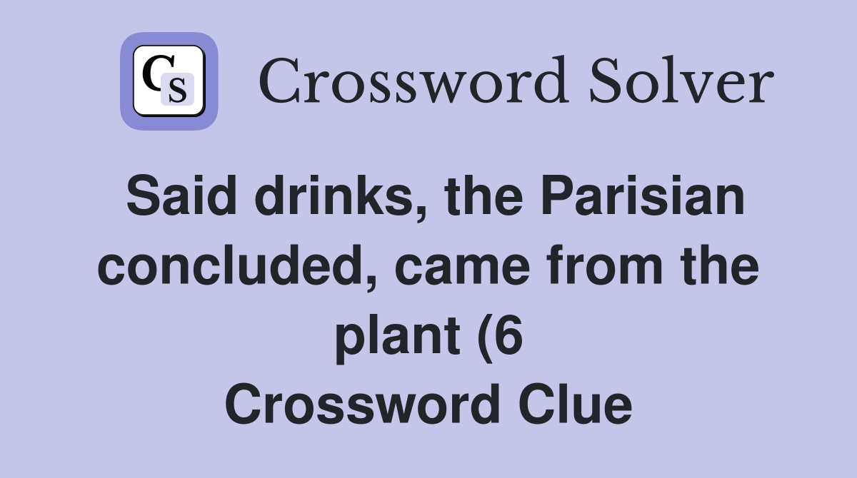 Said drinks the Parisian concluded came from the plant (6 Said drinks the Parisian concluded came from the plant (6