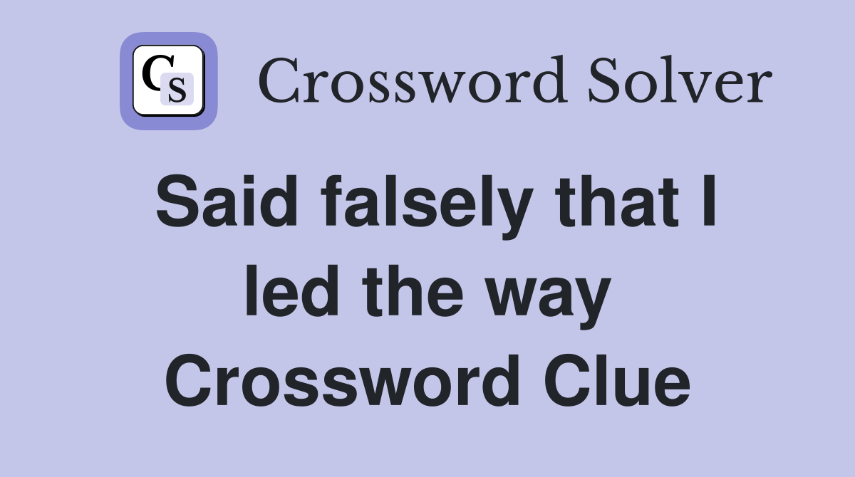 Said falsely that I led the way Crossword Clue
