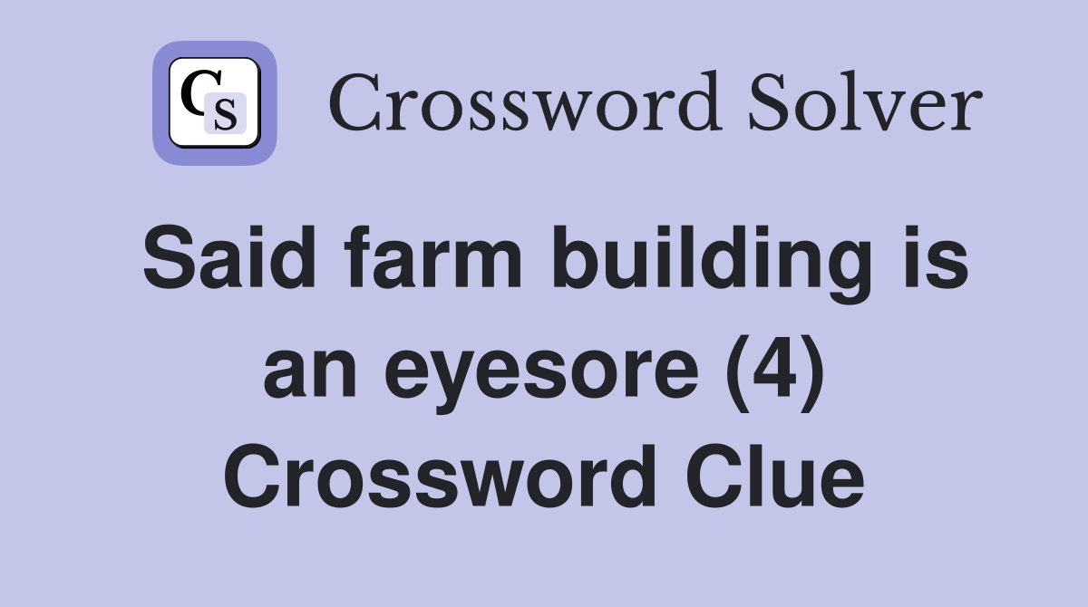 Said farm building is an eyesore (4) Crossword Clue