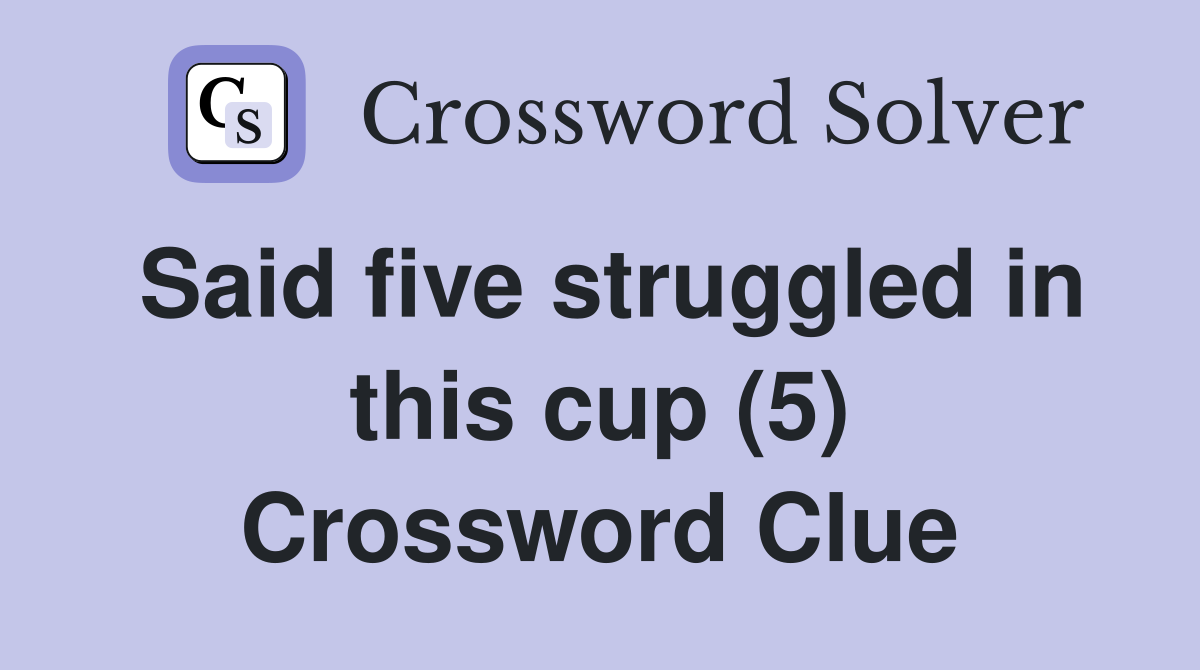 Said five struggled in this cup (5) Crossword Clue