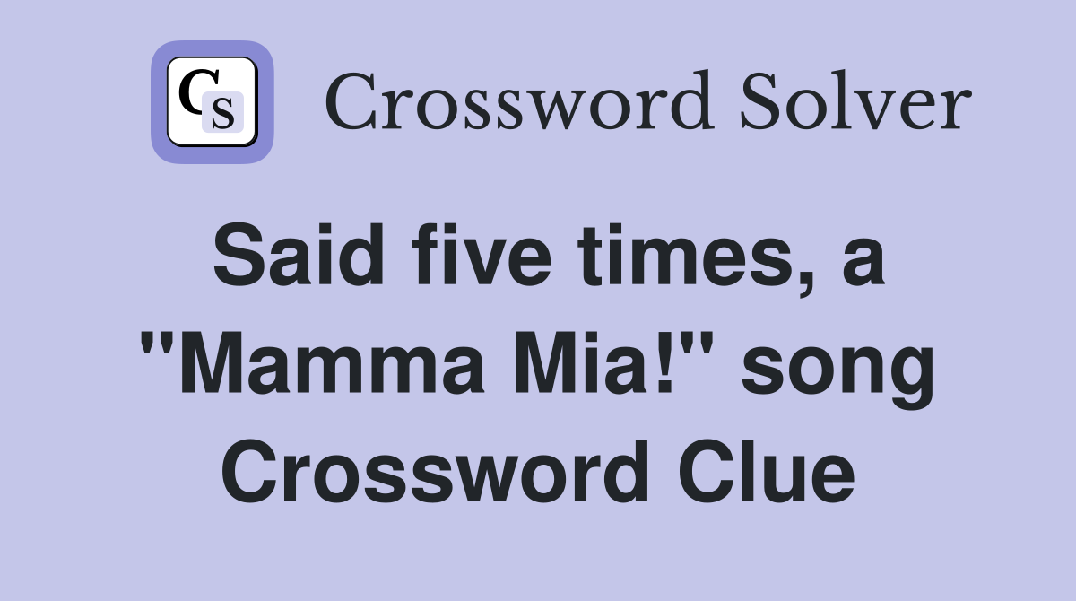 Said five times, a "Mamma Mia!" song Crossword Clue