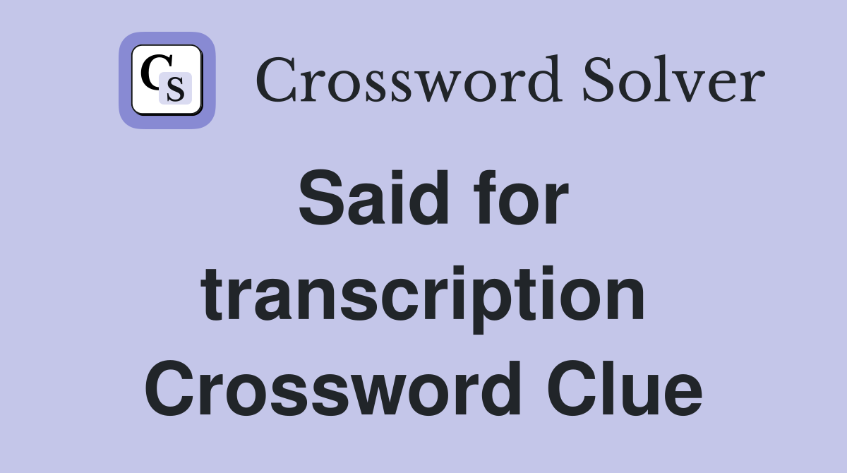 Said for transcription Crossword Clue