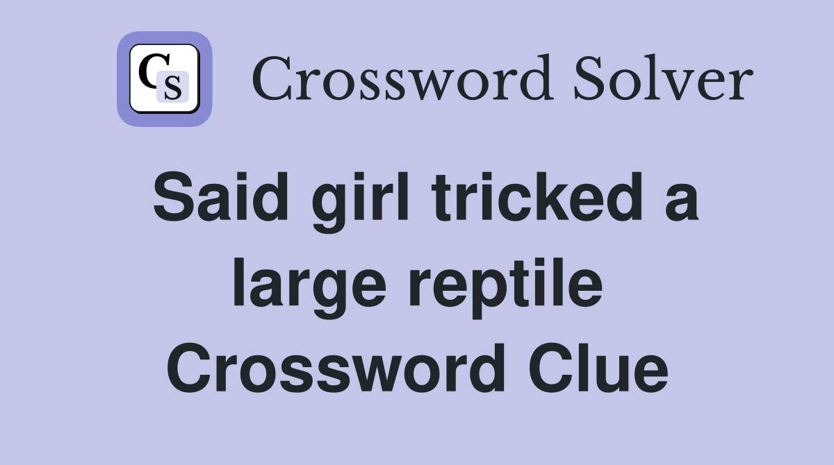 Said girl tricked a large reptile Crossword Clue