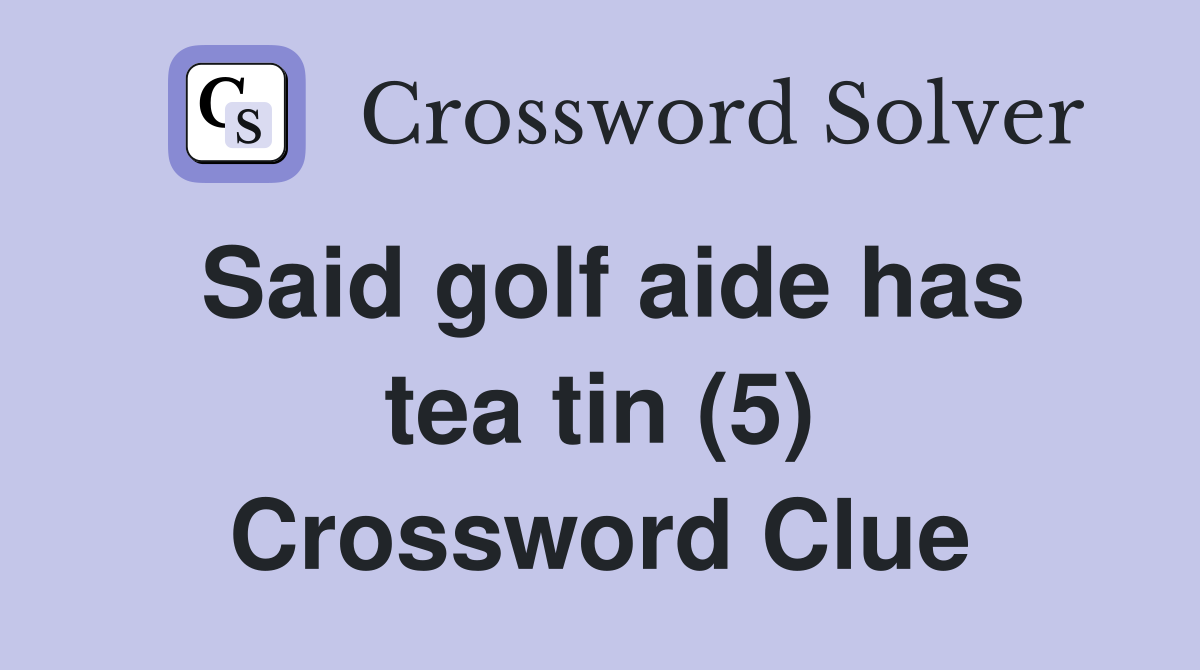 Said golf aide has tea tin (5) Crossword Clue