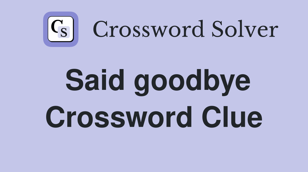 Said goodbye Crossword Clue