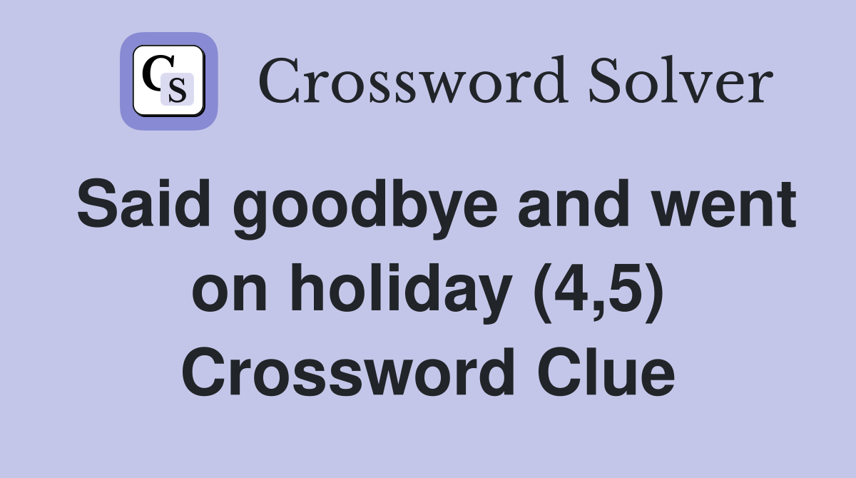 Said goodbye and went on holiday (4,5) Crossword Clue
