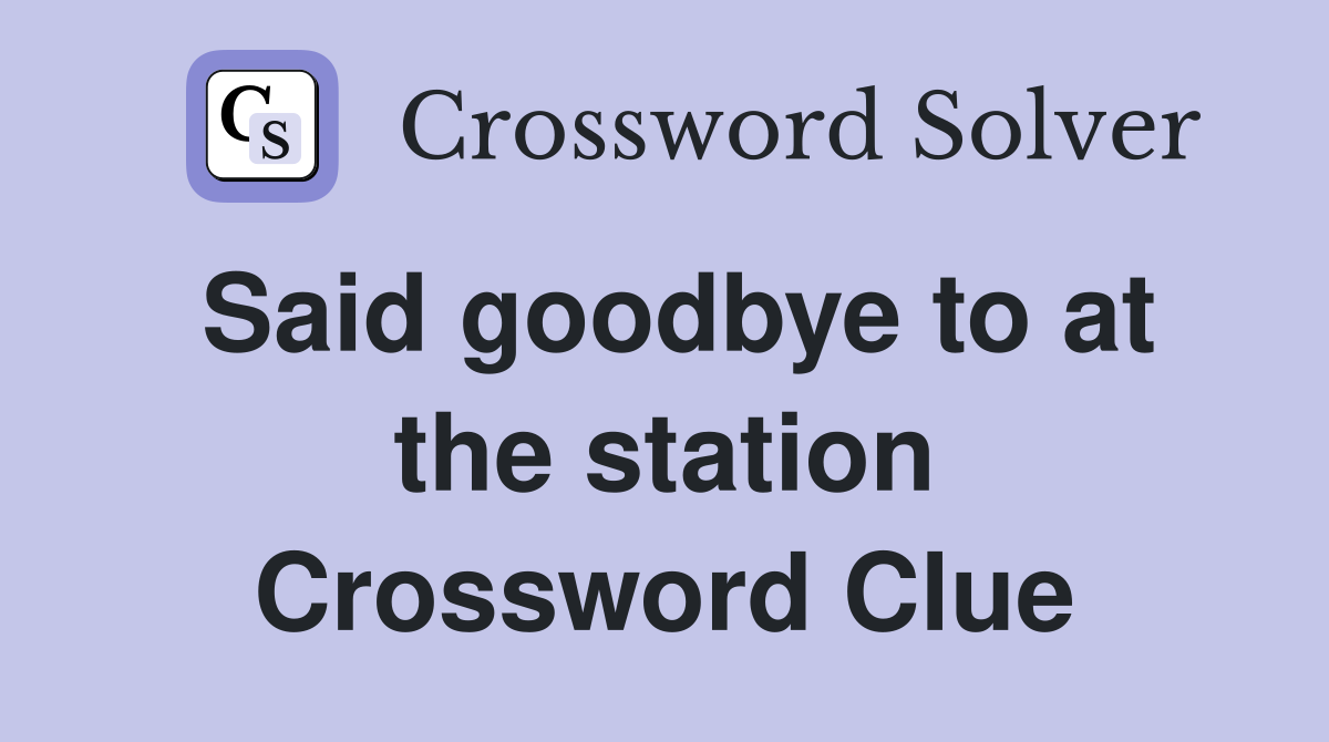 Said goodbye to at the station Crossword Clue