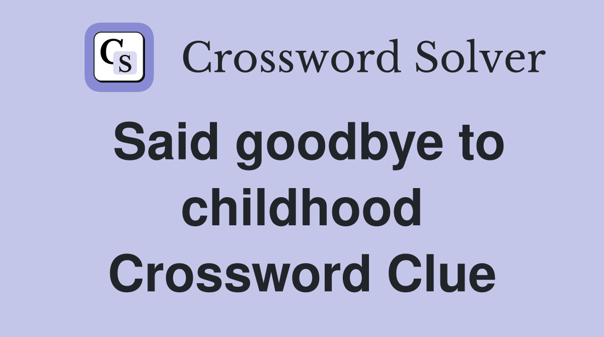 Said goodbye to childhood Crossword Clue