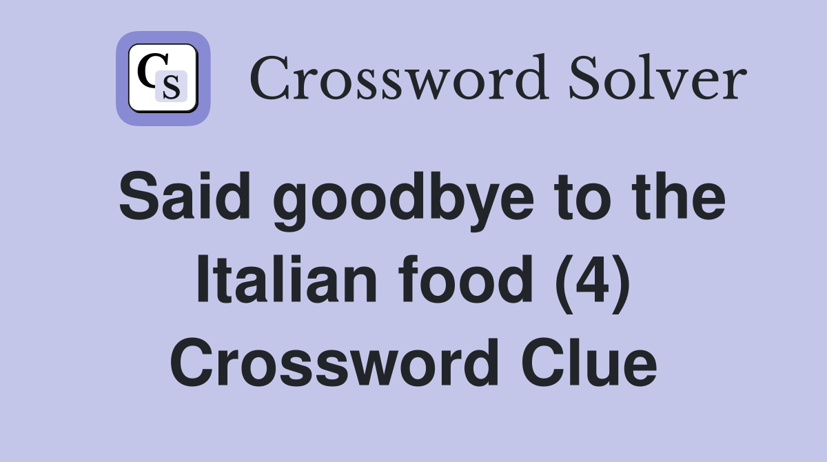 Said goodbye to the Italian food (4) Crossword Clue