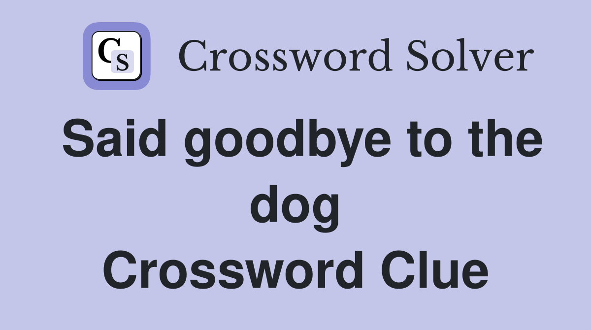 Said goodbye to the dog Crossword Clue