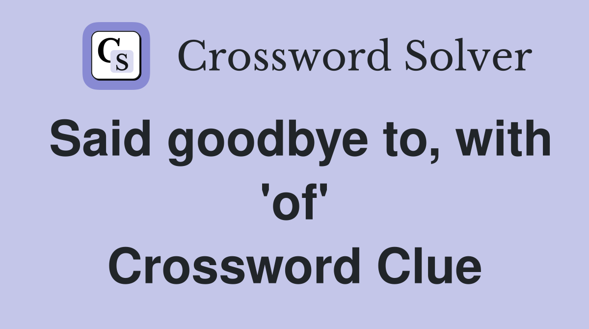 Said goodbye to, with 'of' Crossword Clue