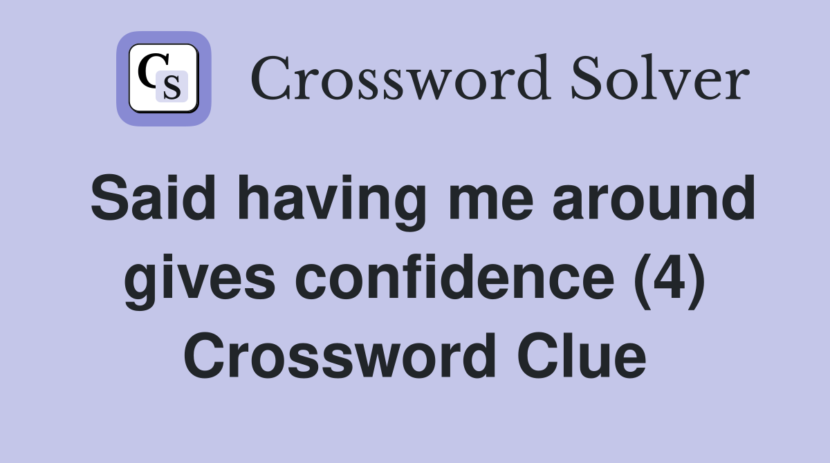 Said having me around gives confidence (4) Crossword Clue
