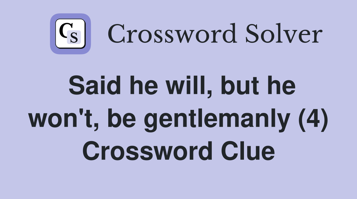 Said he will, but he won't, be gentlemanly (4) Crossword Clue