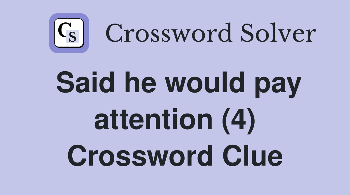 Said he would pay attention (4) Crossword Clue