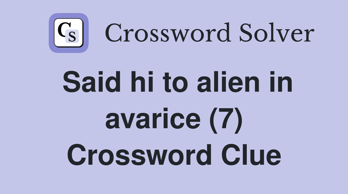 Said hi to alien in avarice (7) Crossword Clue