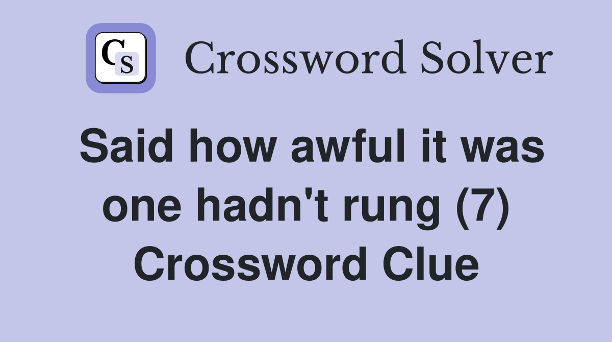 Said how awful it was one hadn't rung (7) Crossword Clue