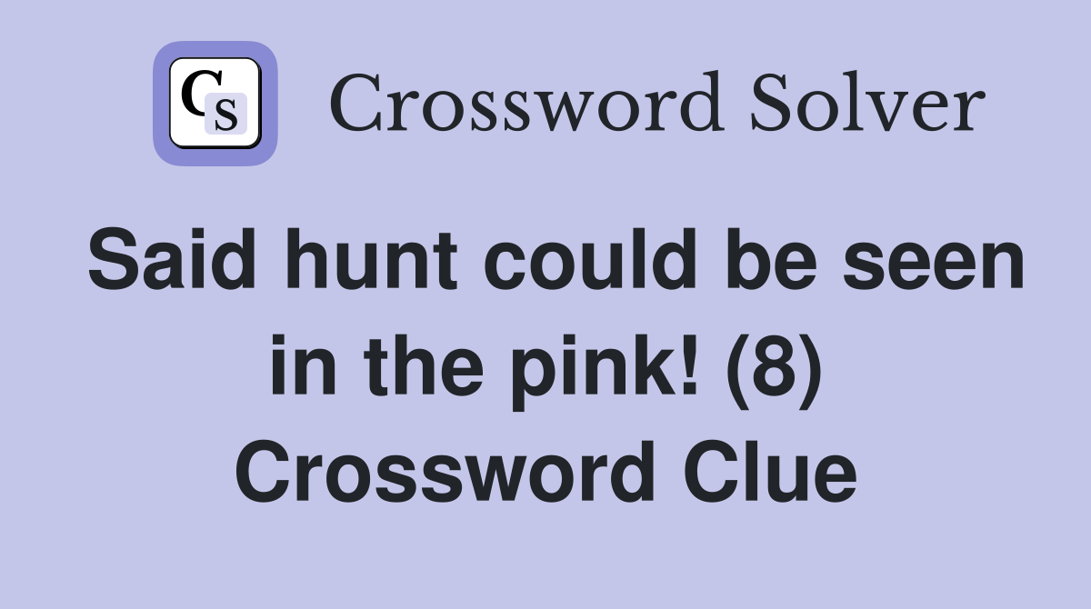 Said hunt could be seen in the pink! (8) Crossword Clue
