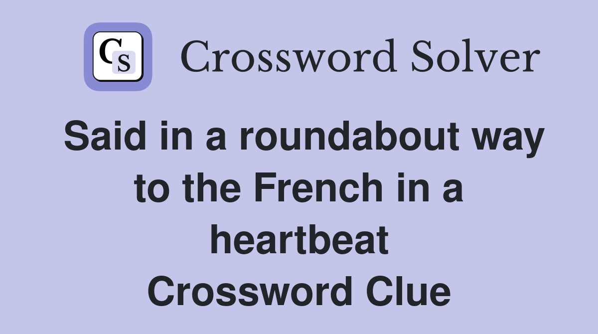 Said in a roundabout way to the French in a heartbeat Crossword Clue