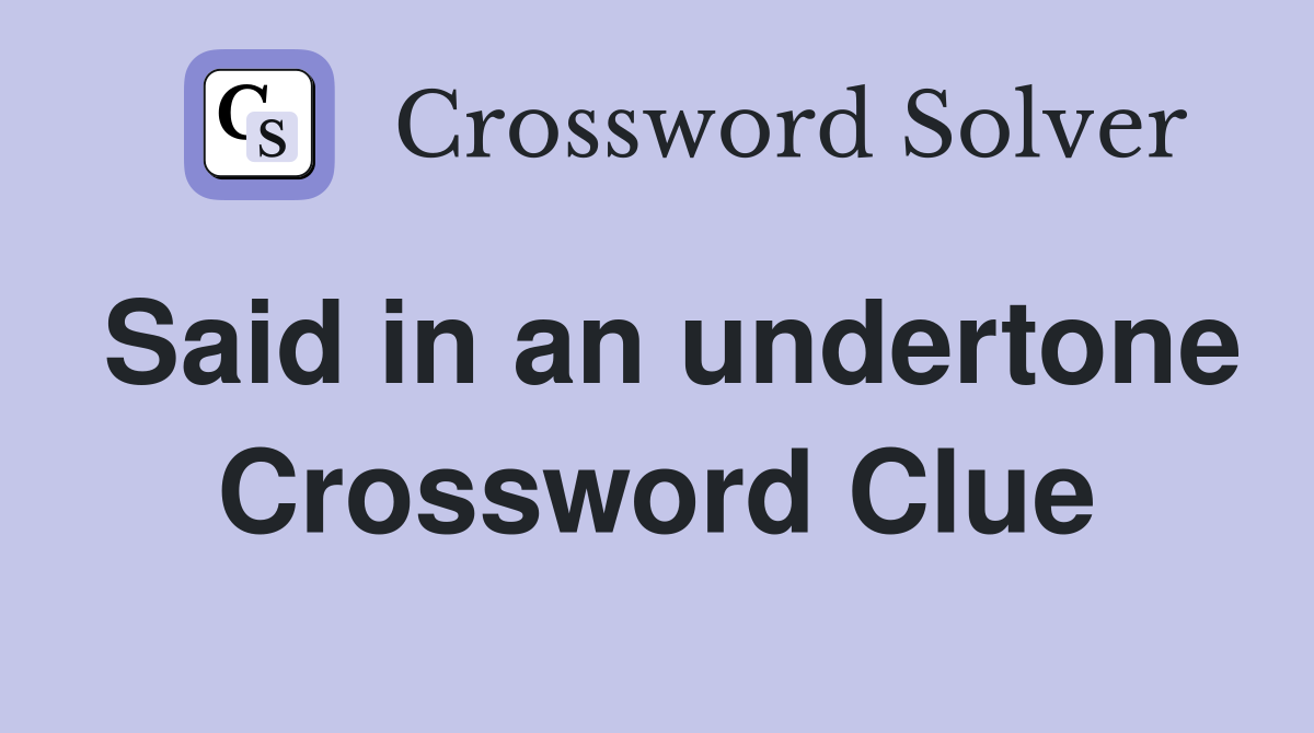Said in an undertone Crossword Clue