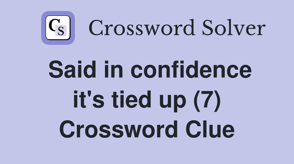 Said in confidence it's tied up (7) Crossword Clue