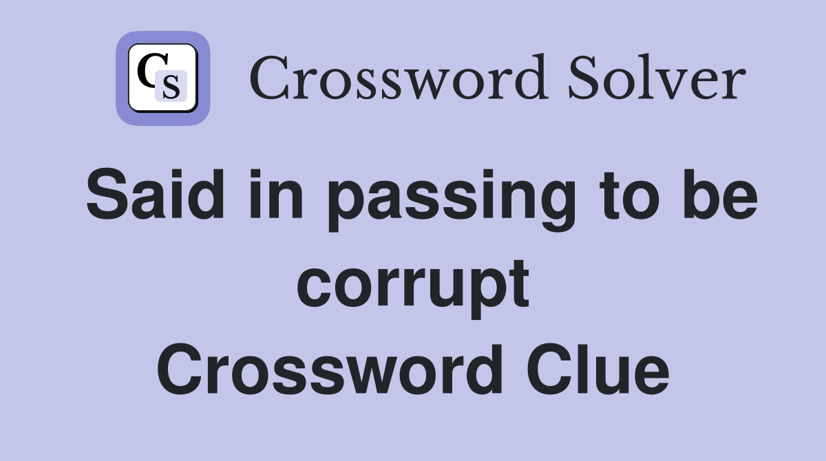 Said in passing to be corrupt Crossword Clue