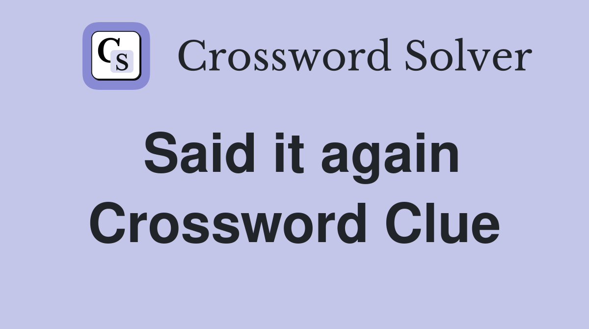 Said it again Crossword Clue