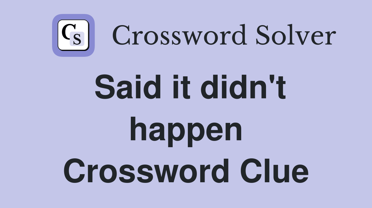 Said it didn't happen Crossword Clue