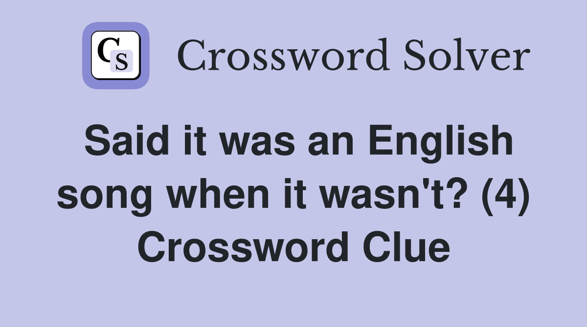 Said it was an English song when it wasn't? (4) Crossword Clue