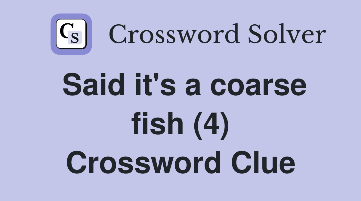 Said it's a coarse fish (4) Crossword Clue