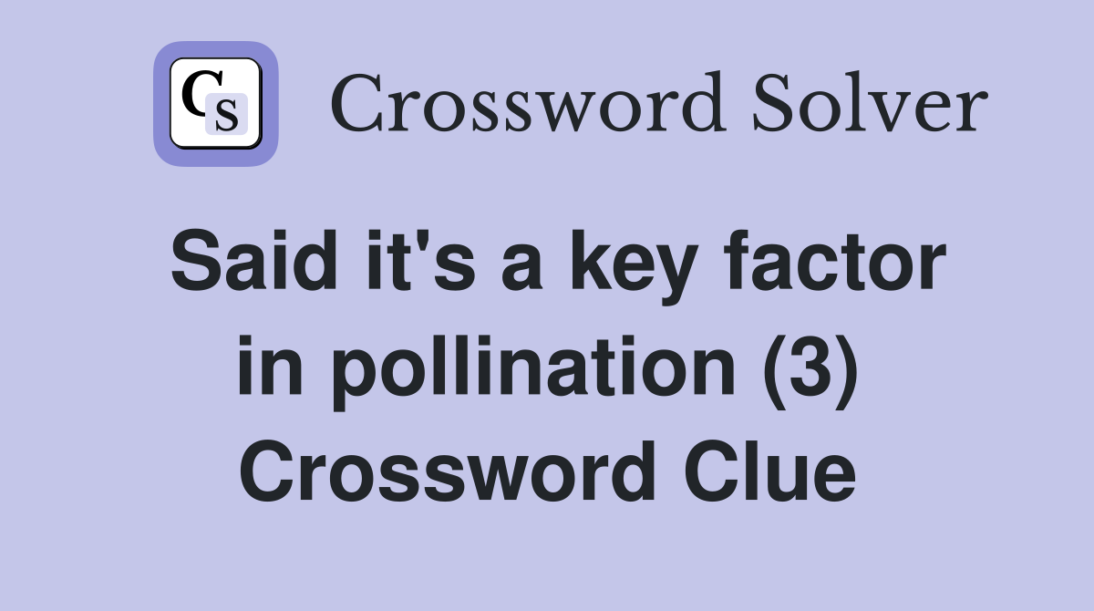Said it's a key factor in pollination (3) Crossword Clue