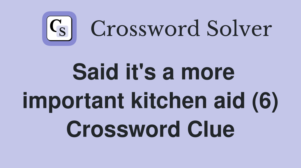 Said it's a more important kitchen aid (6) Crossword Clue
