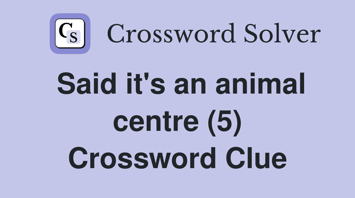 Said it's an animal centre (5) Crossword Clue