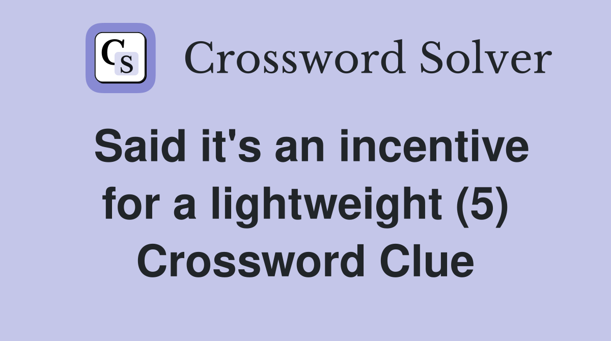 Said it's an incentive for a lightweight (5) Crossword Clue