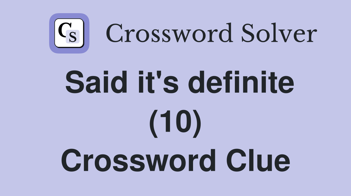 Said it's definite (10) Crossword Clue