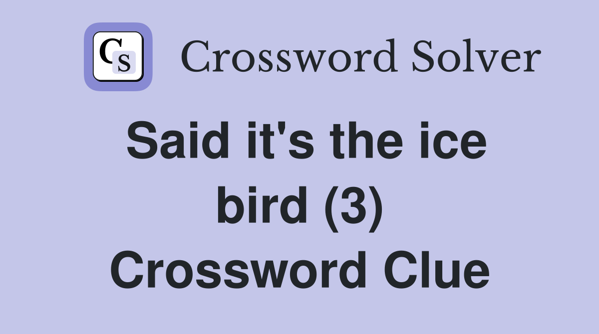 Said it's the ice bird (3) Crossword Clue